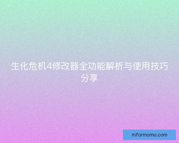 生化危机4修改器全功能解析与使用技巧分享