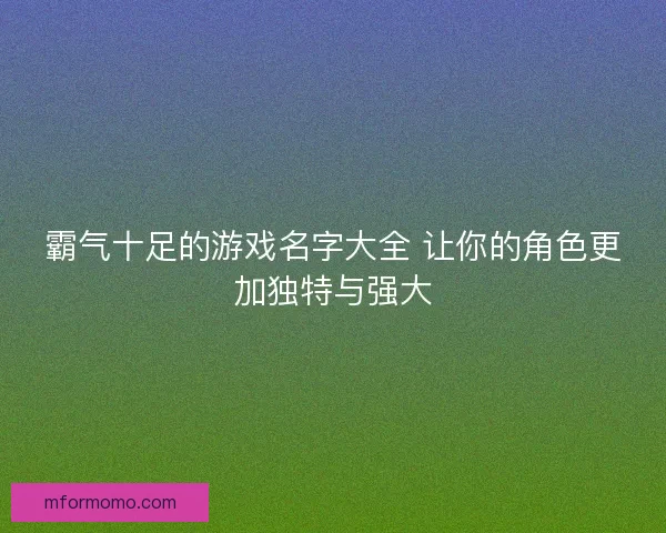 霸气十足的游戏名字大全 让你的角色更加独特与强大