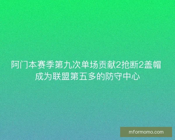 阿门本赛季第九次单场贡献2抢断2盖帽 成为联盟第五多的防守中心